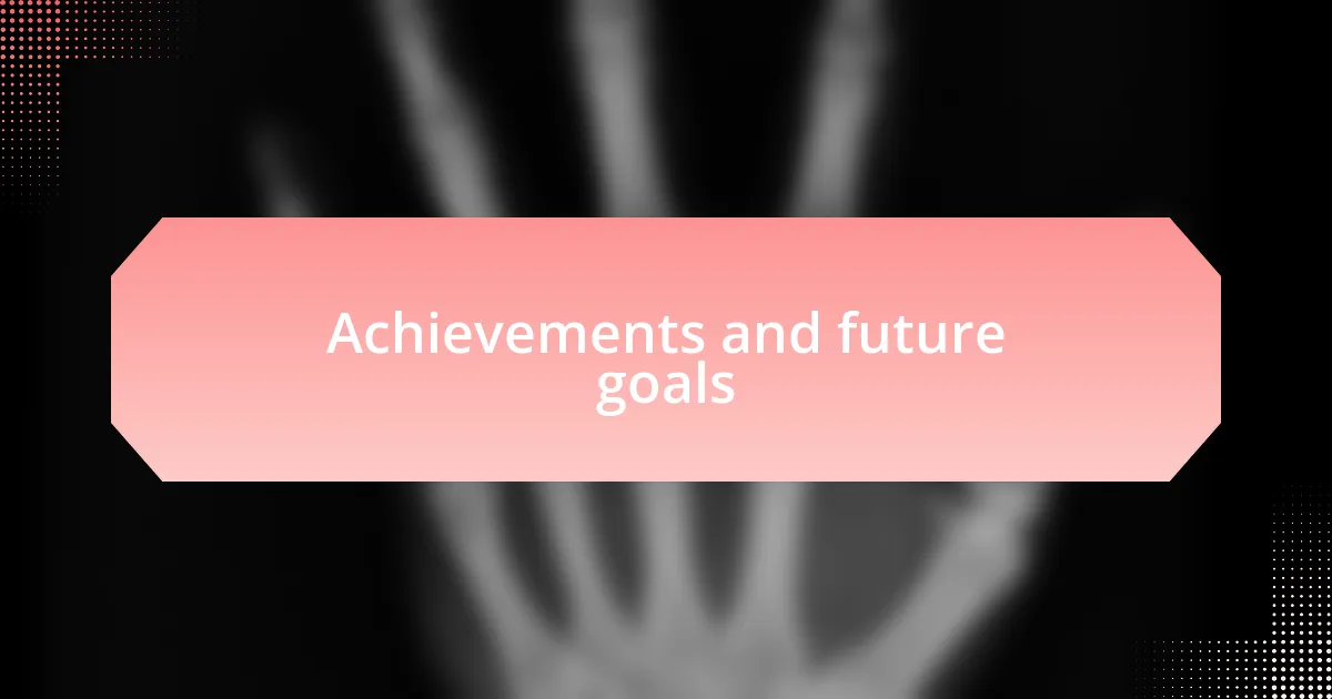 Achievements and future goals