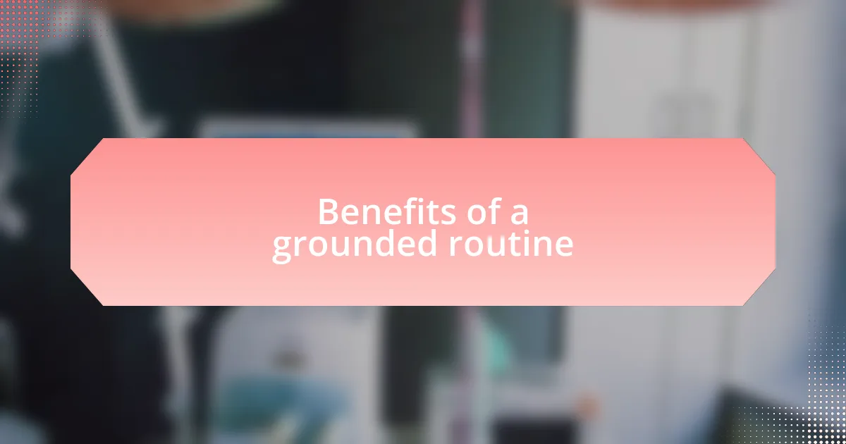Benefits of a grounded routine