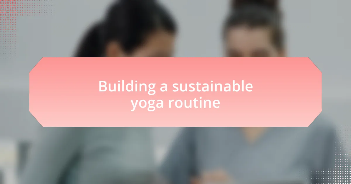 Building a sustainable yoga routine