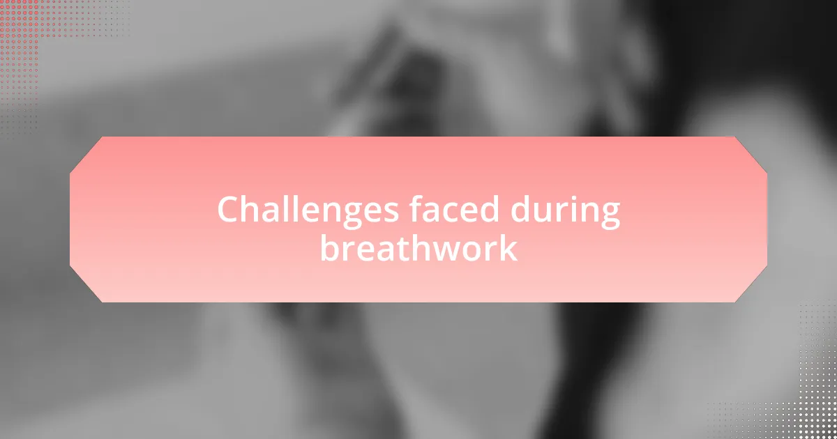 Challenges faced during breathwork