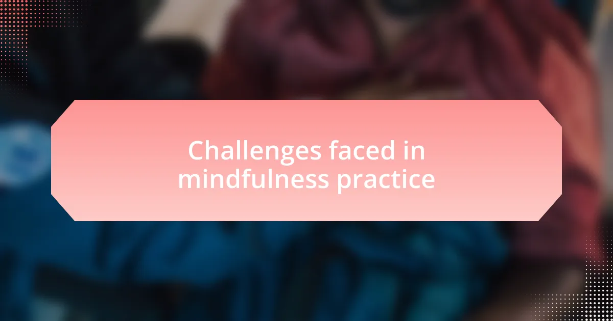 Challenges faced in mindfulness practice