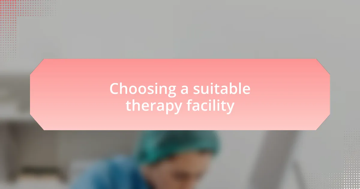 Choosing a suitable therapy facility