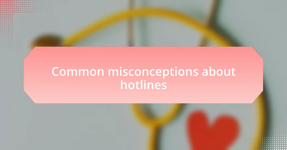 Common misconceptions about hotlines