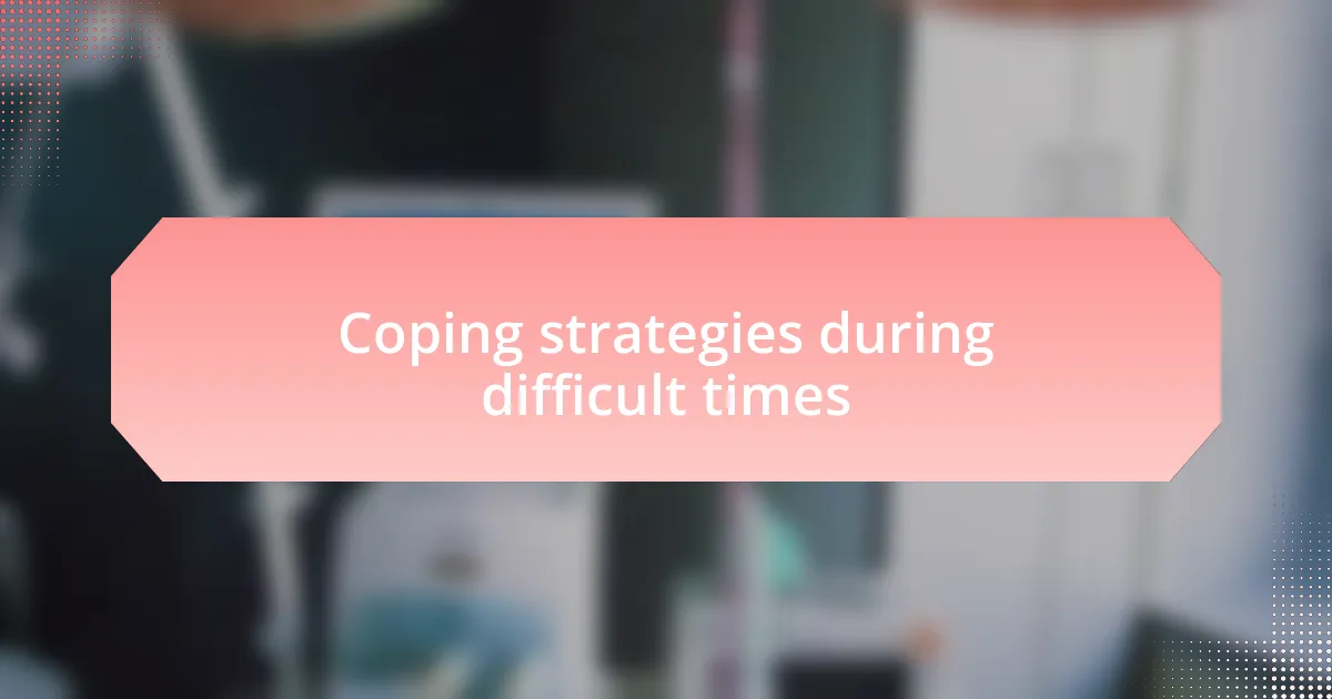 Coping strategies during difficult times