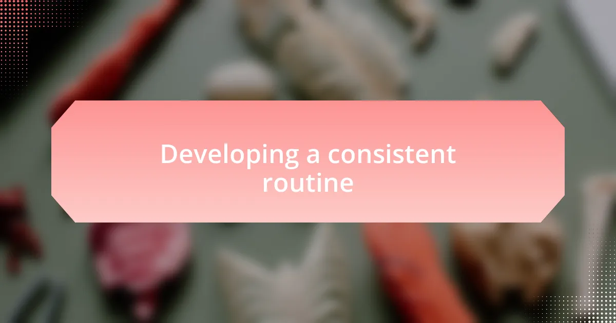Developing a consistent routine