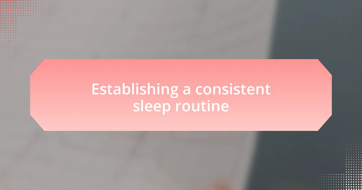 Establishing a consistent sleep routine