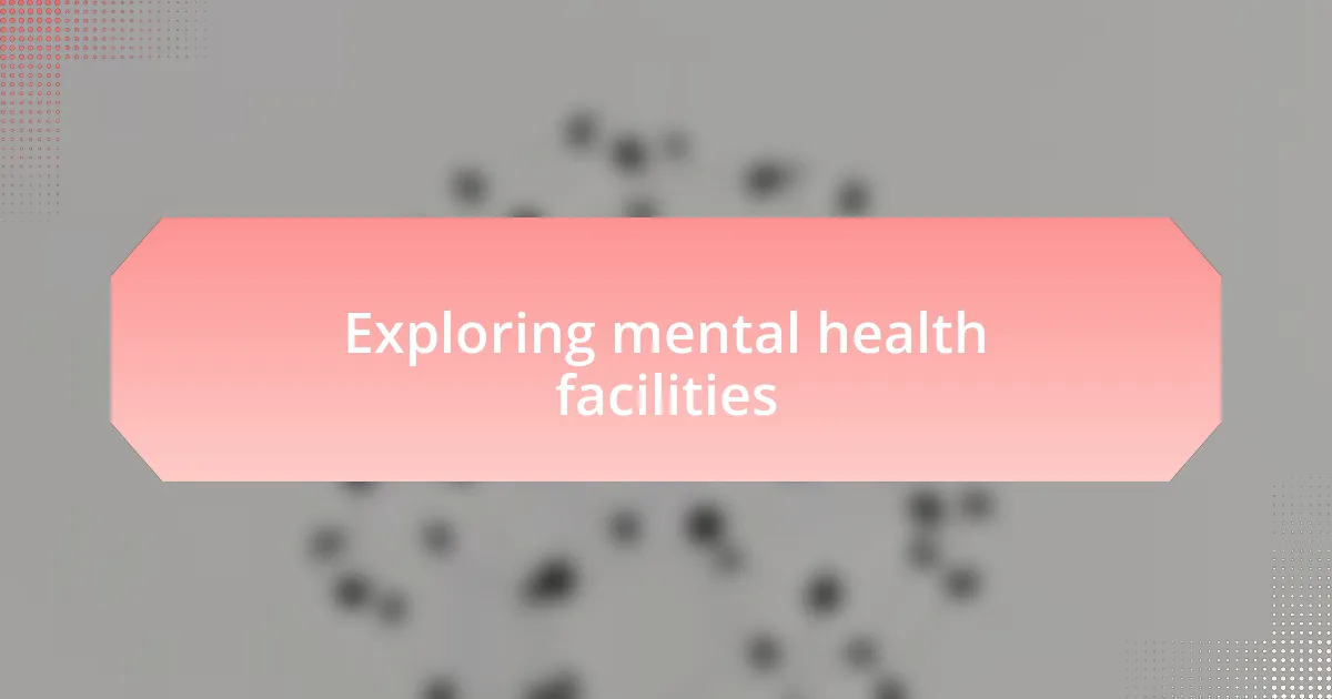 Exploring mental health facilities
