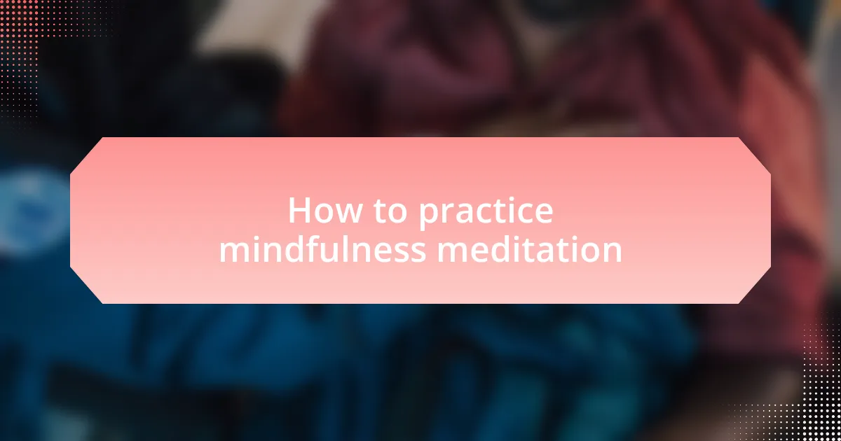 How to practice mindfulness meditation