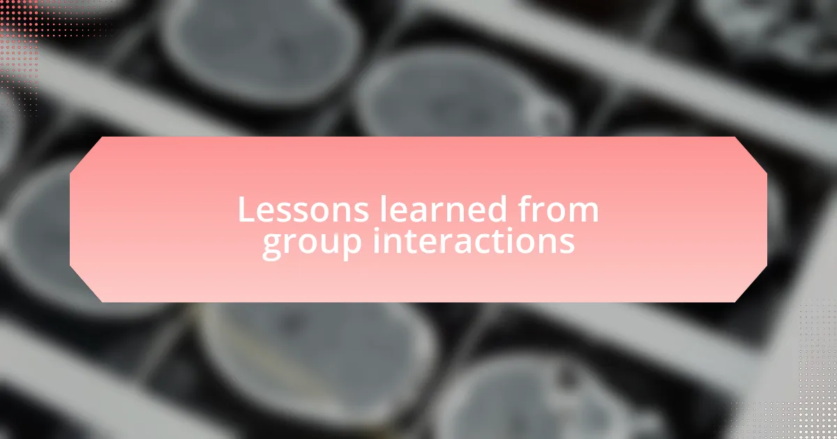 Lessons learned from group interactions