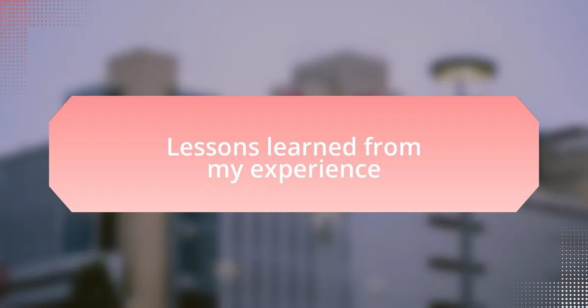 Lessons learned from my experience