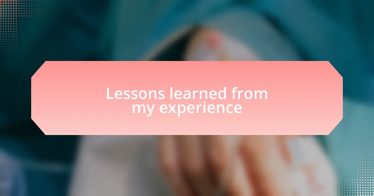 Lessons learned from my experience