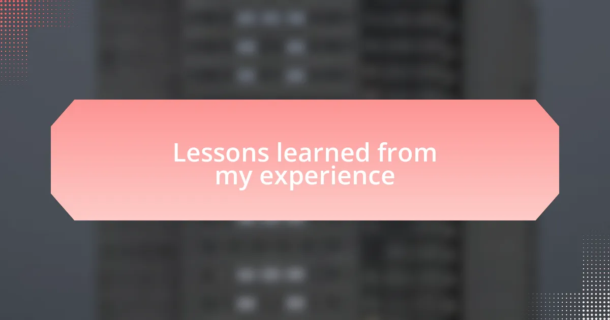 Lessons learned from my experience