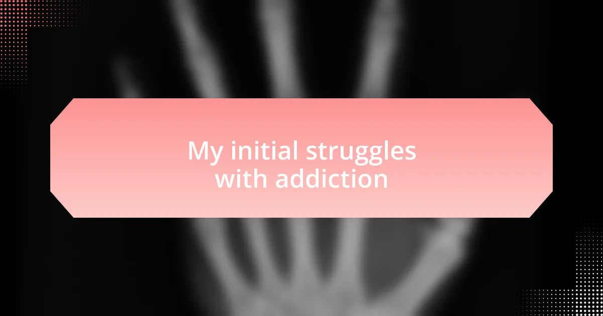 My initial struggles with addiction