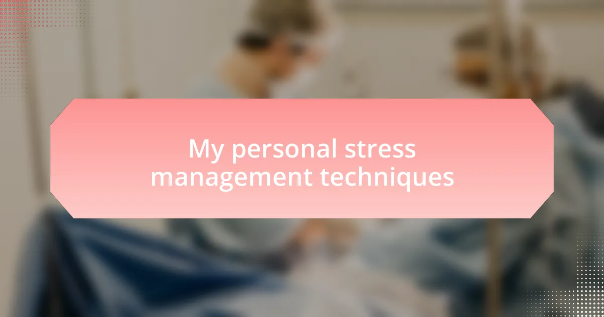 My personal stress management techniques