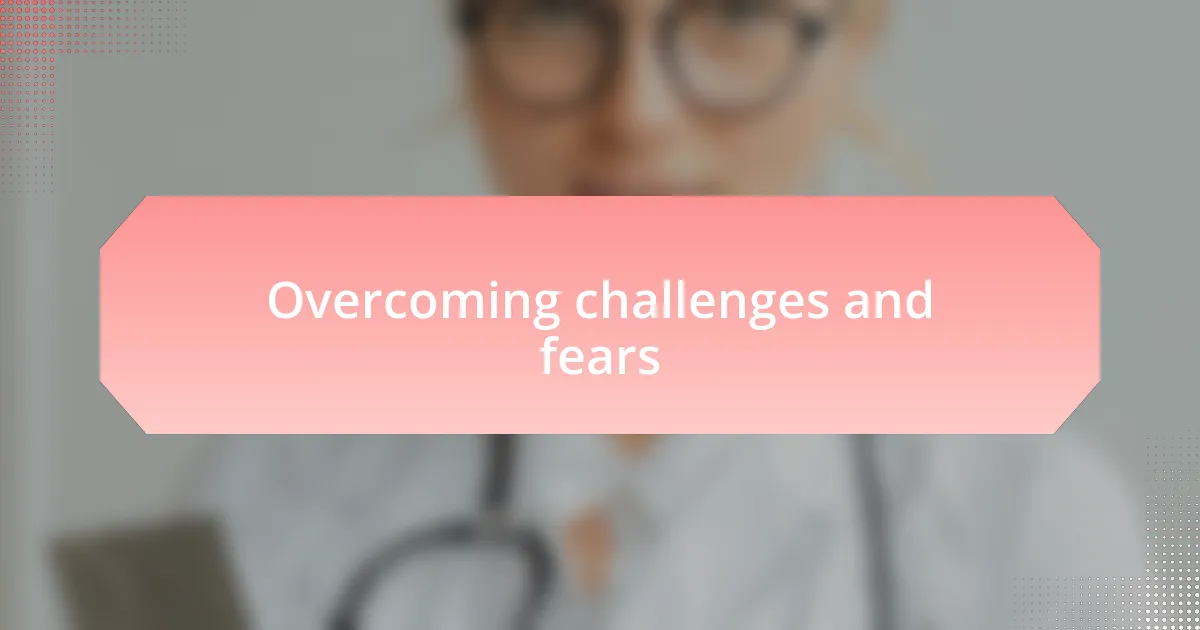 Overcoming challenges and fears