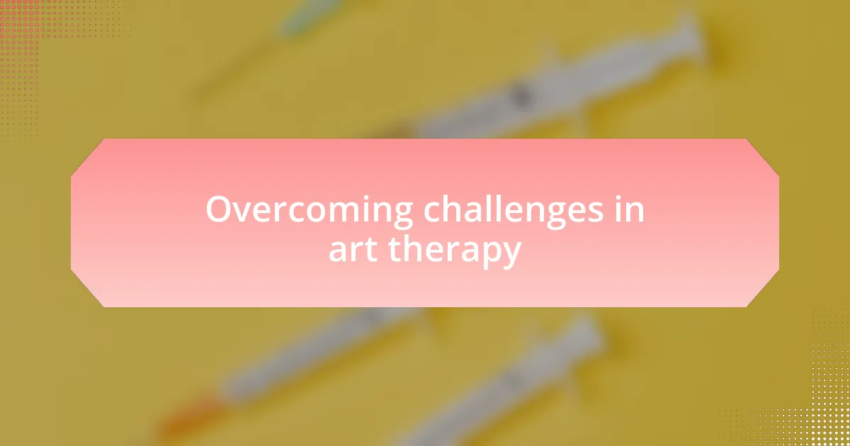 Overcoming challenges in art therapy