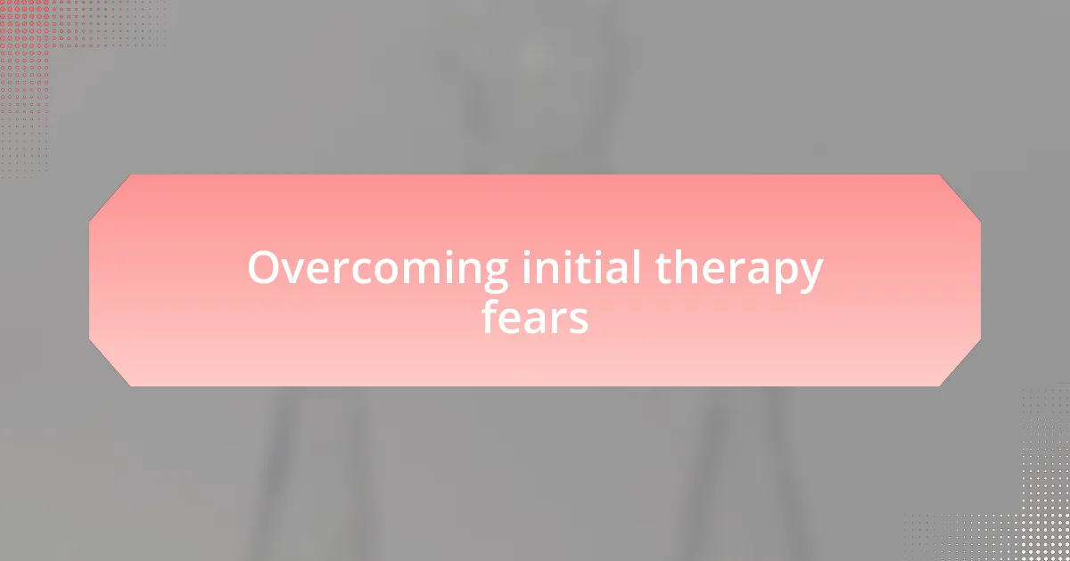 Overcoming initial therapy fears