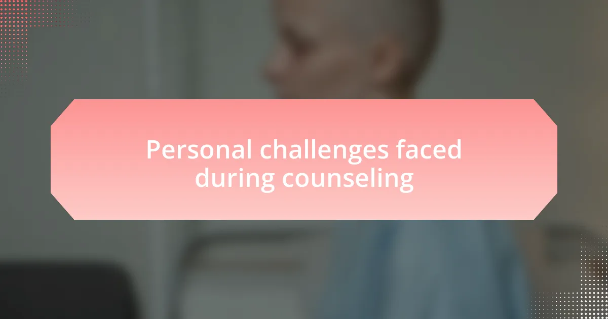 Personal challenges faced during counseling