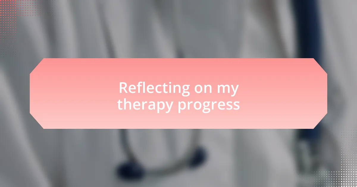 Reflecting on my therapy progress