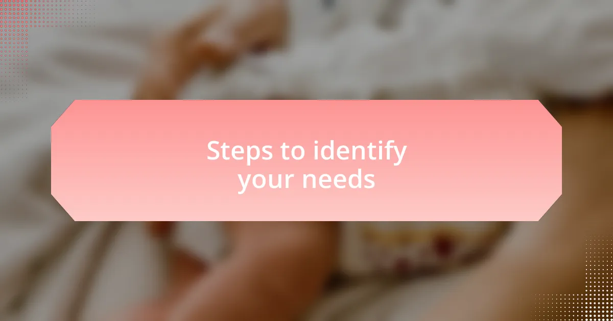 Steps to identify your needs