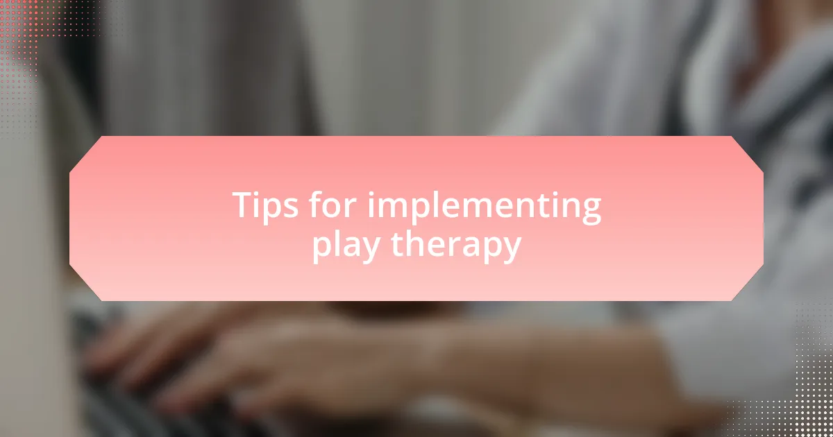Tips for implementing play therapy