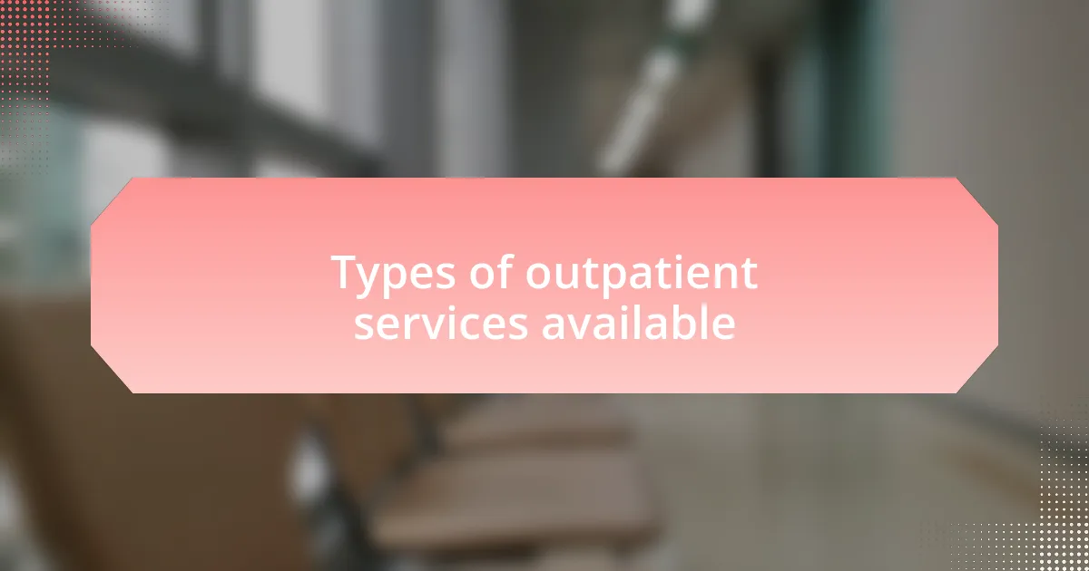 Types of outpatient services available