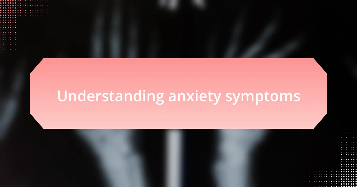 Understanding anxiety symptoms