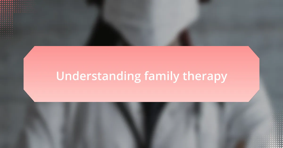 Understanding family therapy