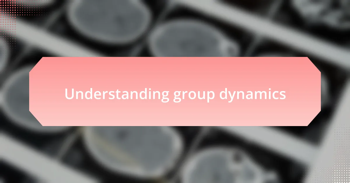 Understanding group dynamics