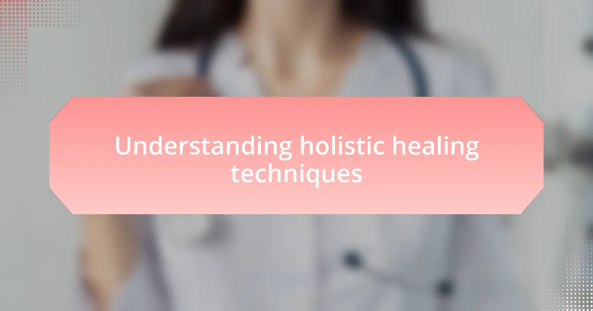 Understanding holistic healing techniques