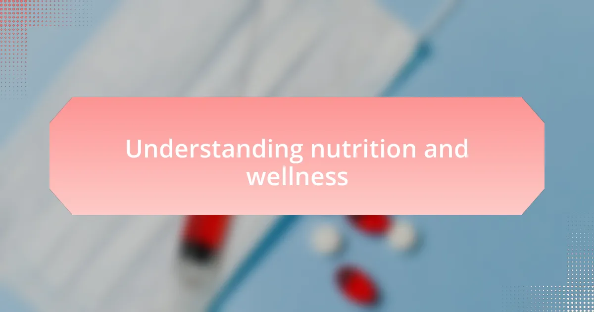 Understanding nutrition and wellness