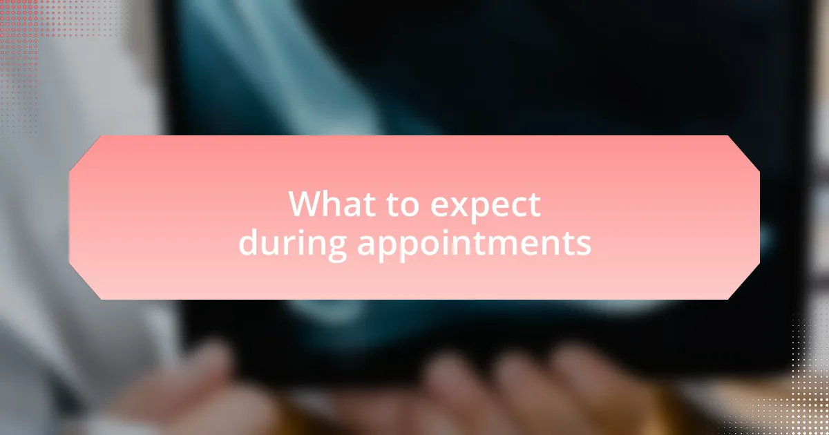 What to expect during appointments